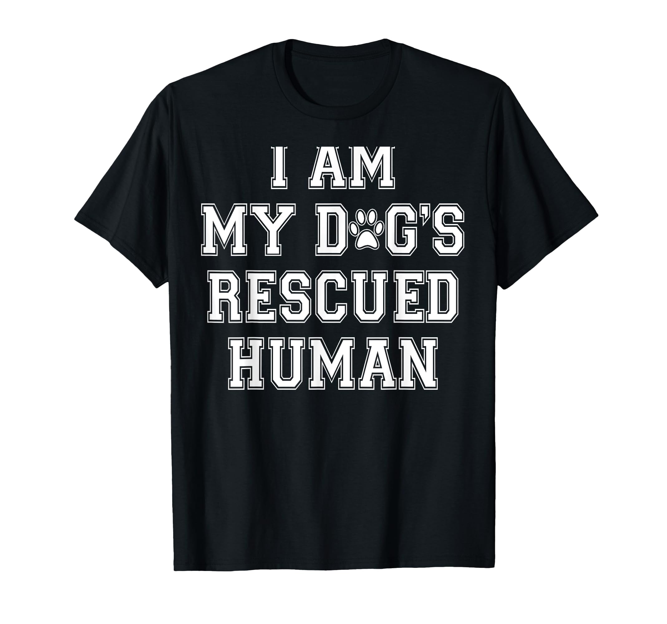I Am My Dogs Rescued Human Dogs T-Shirt - Casual Everyday Wear Unisex - T-Shirt, Sweatshirt, Hoodie