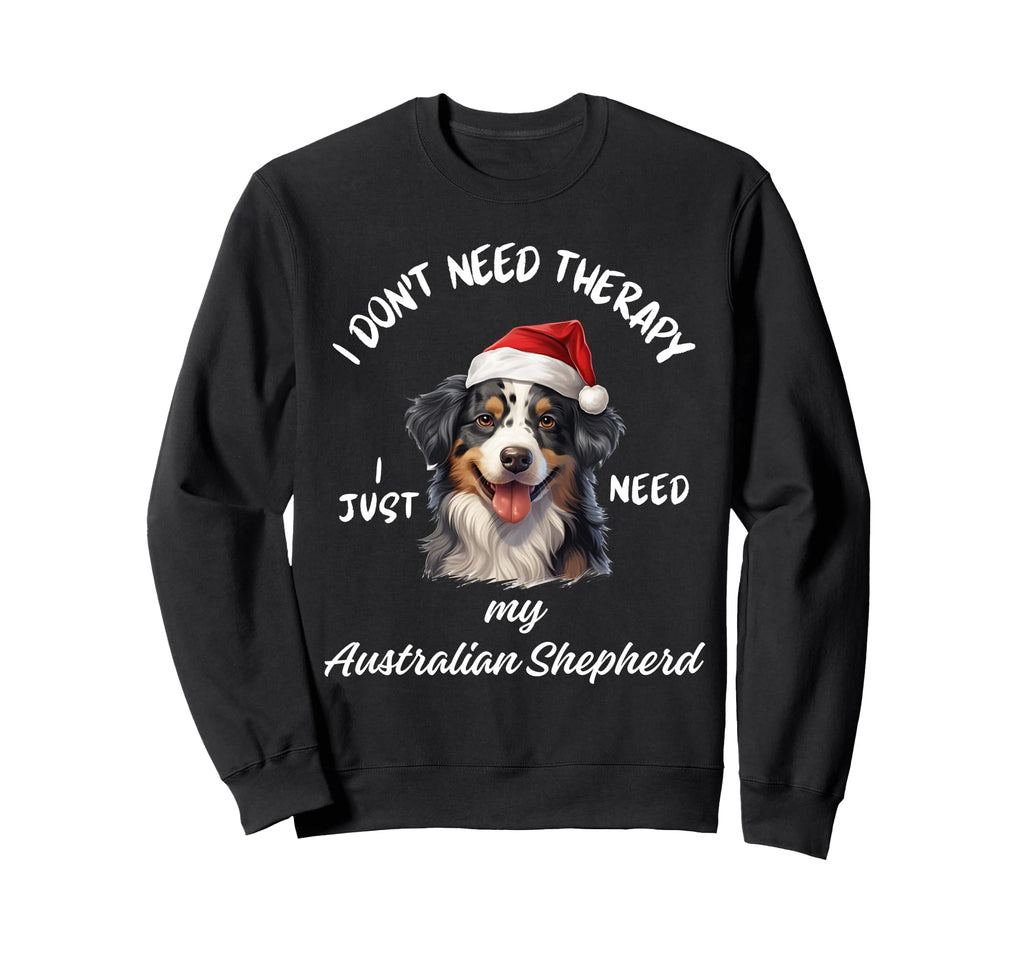 Australian Shepherd Lover Just Need My Sweatshirt - Novelty Apparel Unisex - T-Shirt, Sweatshirt, Hoodie