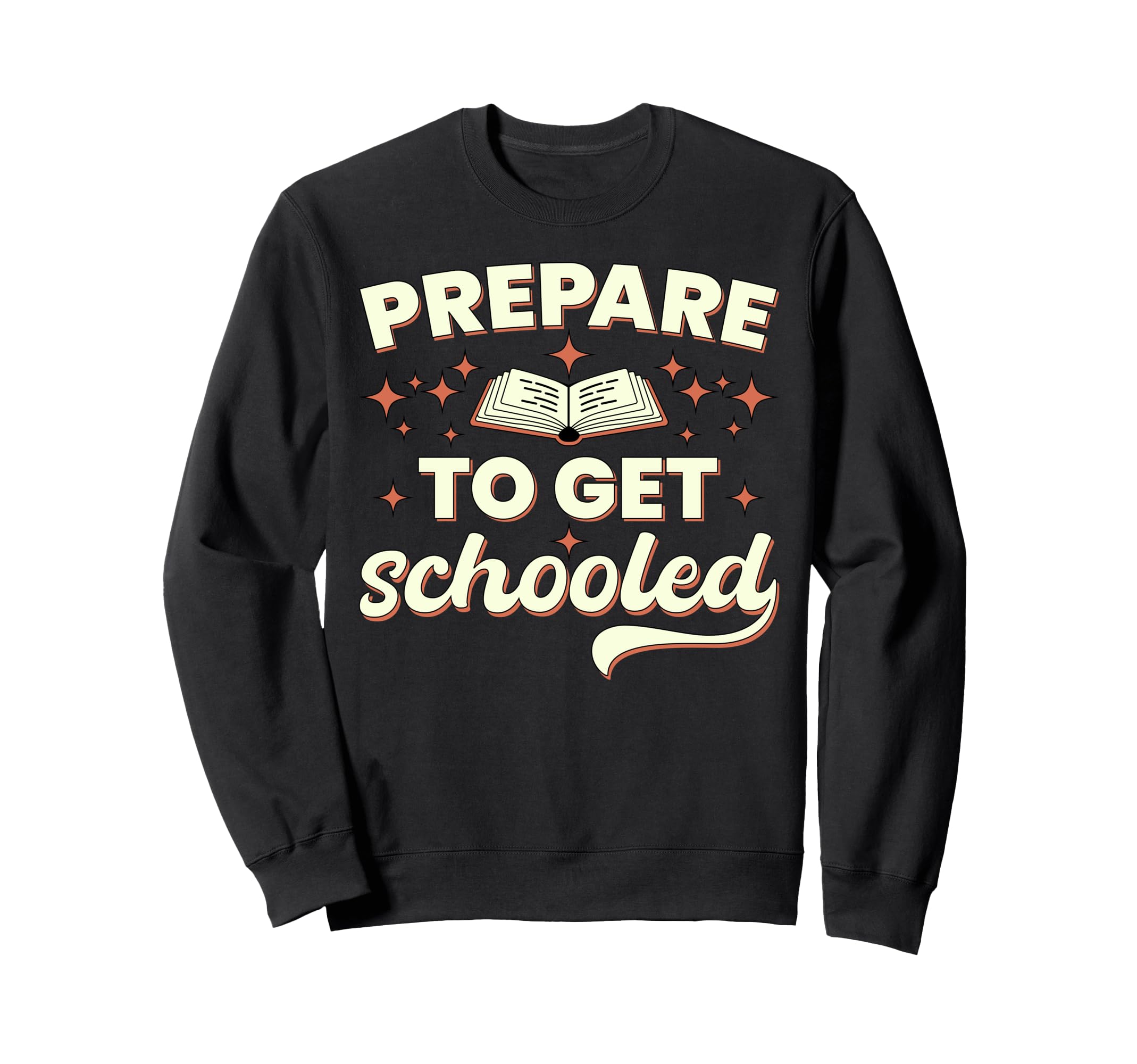 Prepare To Get Schooled Funny Sweatshirt - Casual Everyday Wear Men Women - T-Shirt, Sweatshirt, Hoodie