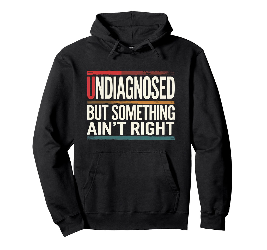 Undiagnosed But Something Aint Right Hoodie - Trendy Graphic for Adults - T-Shirt, Sweatshirt, Hoodie