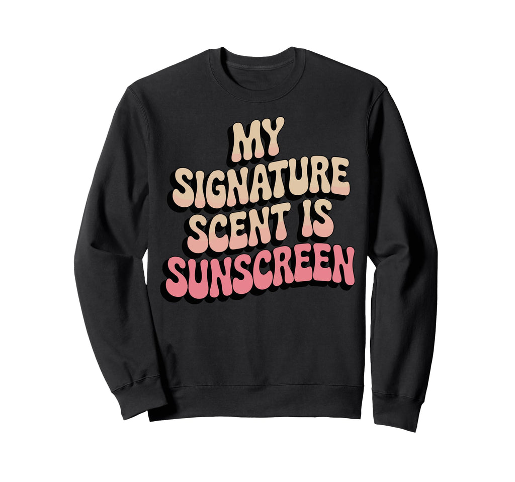 My Signature Scent Is Sunscreen Sweatshirt - Streetwear Style Men Women - T-Shirt, Sweatshirt, Hoodie