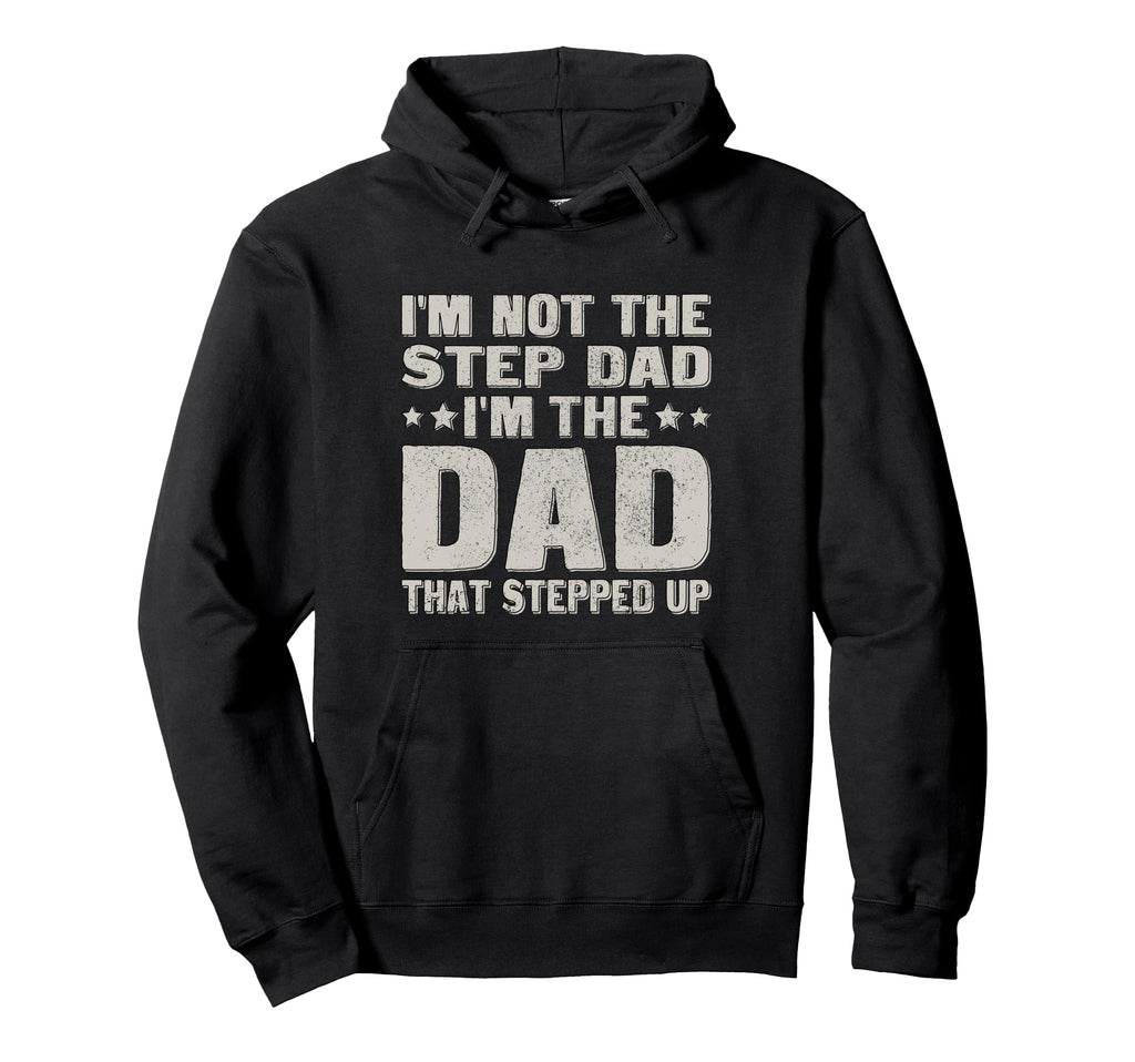 Not Step Dad Im Dad That Stepped Up Hoodie - Graphic Print Unisex - T-Shirt, Sweatshirt, Hoodie