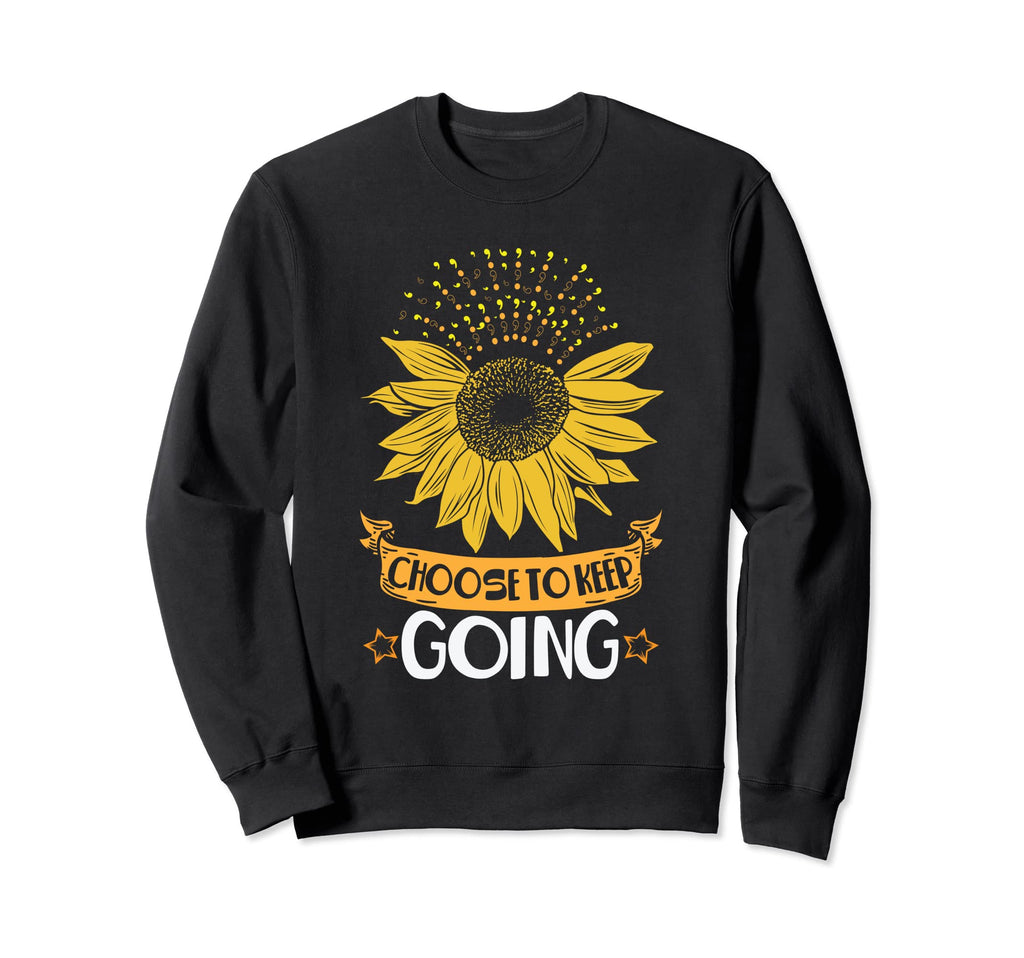 Choose To Keep Going Sunflower Sweatshirt - Casual Everyday Wear Unisex - T-Shirt, Sweatshirt, Hoodie