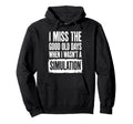 I Miss Good Old Days When I Wasnt Hoodie - Custom Art Print Men Women - T-Shirt, Sweatshirt, Hoodie