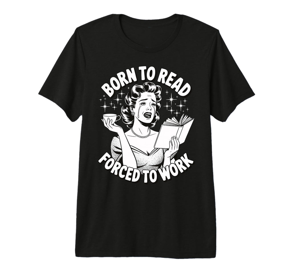 Born To Read Forced To Work Tri T-Shirt - Aesthetic Graphic for Adults - T-Shirt, Sweatshirt, Hoodie
