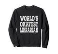 Worlds Okayest Librarian Funny Book Sweatshirt - Novelty Apparel Men Women - T-Shirt, Sweatshirt, Hoodie