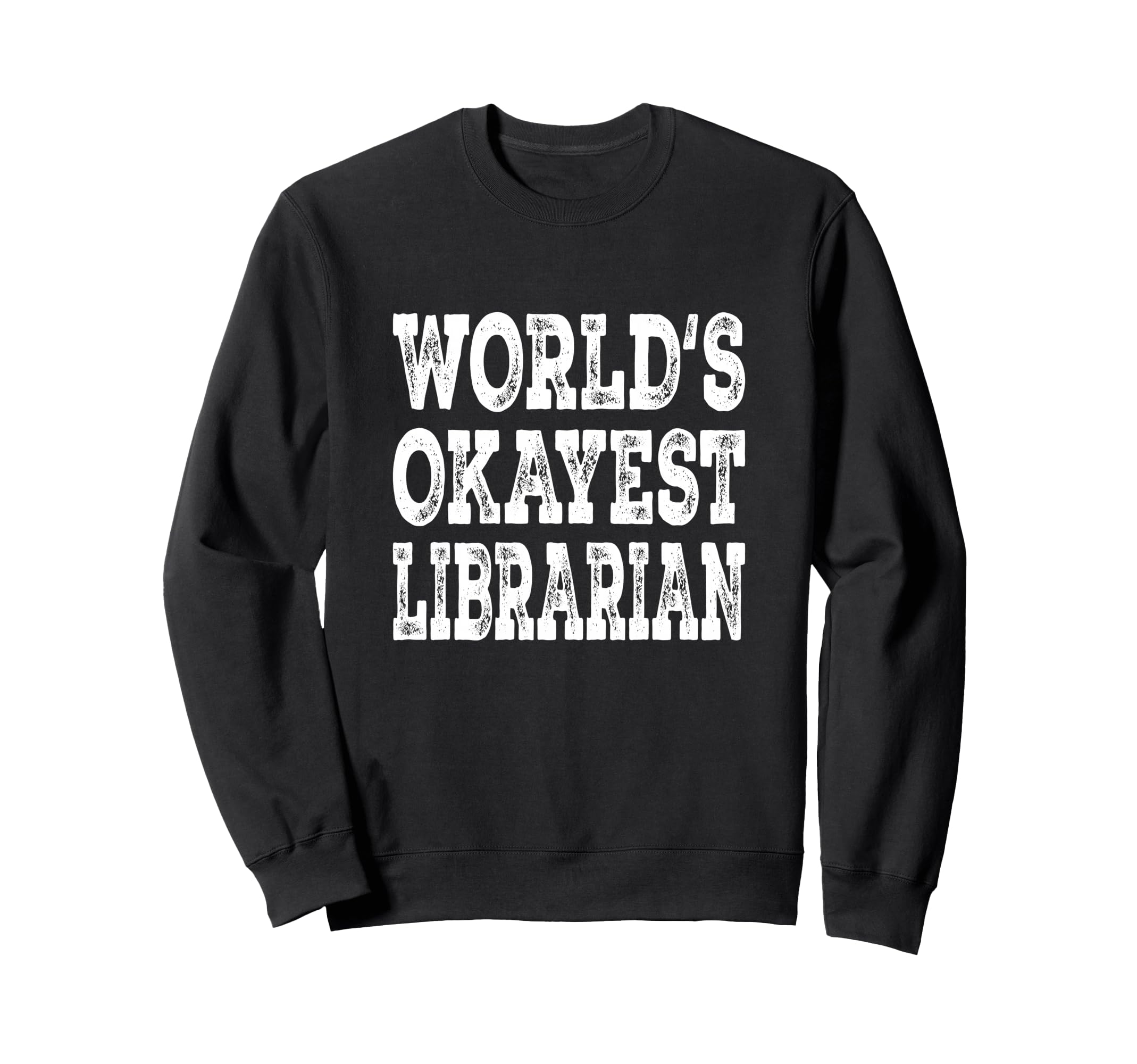 Worlds Okayest Librarian Funny Book Sweatshirt - Novelty Apparel Men Women - T-Shirt, Sweatshirt, Hoodie