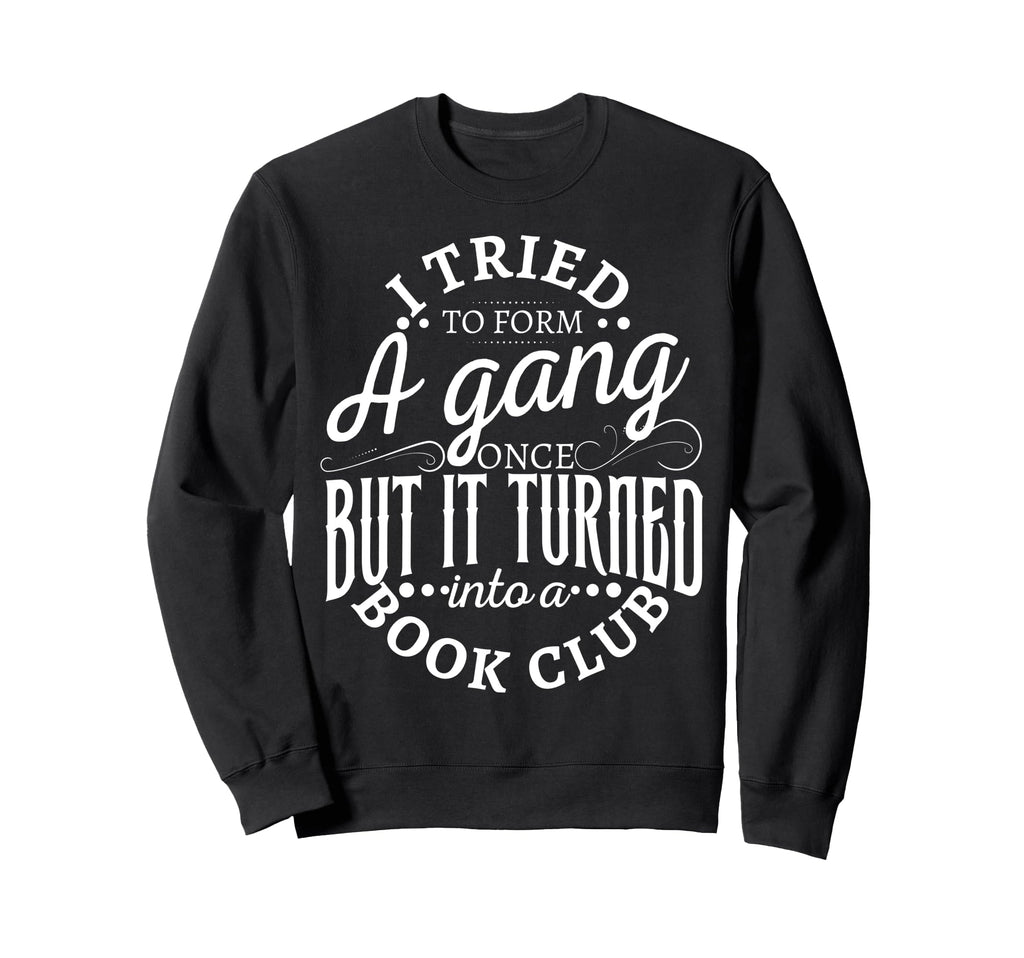 I Tried To Form Gang Once But It Sweatshirt - Streetwear Style for Adults - T-Shirt, Sweatshirt, Hoodie