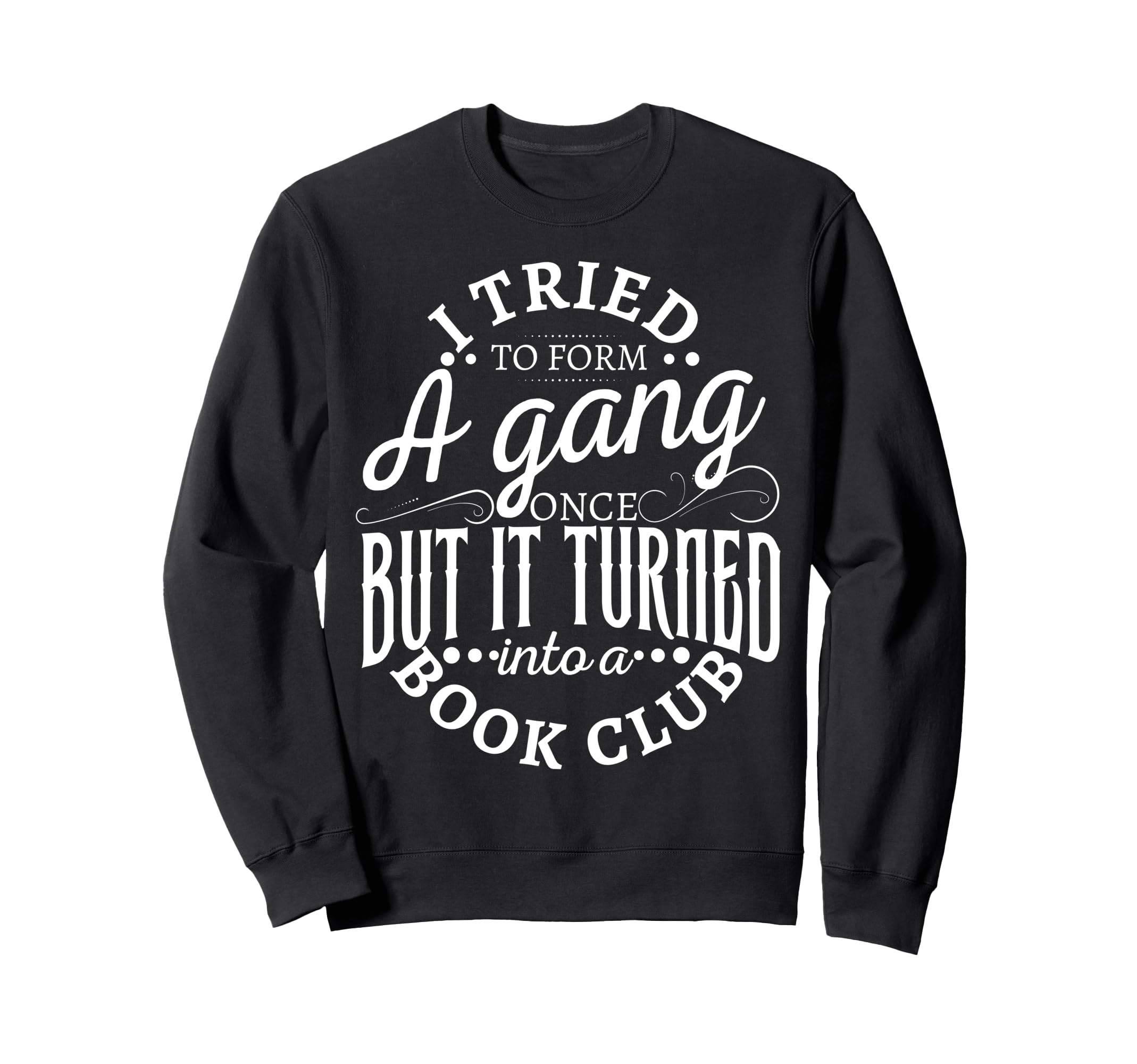 I Tried To Form Gang Once But It Sweatshirt - Streetwear Style for Adults - T-Shirt, Sweatshirt, Hoodie