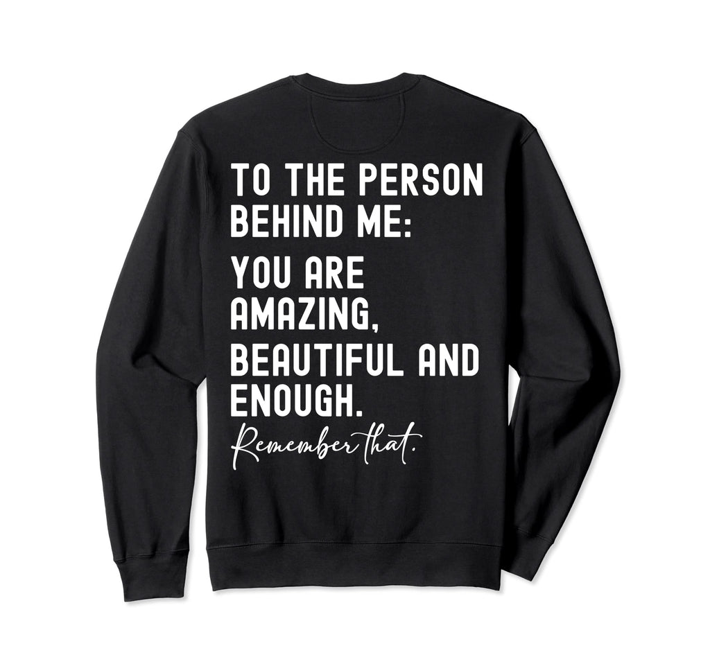 To Person Behind Me You Are Sweatshirt - Casual Everyday Wear Unisex - T-Shirt, Sweatshirt, Hoodie