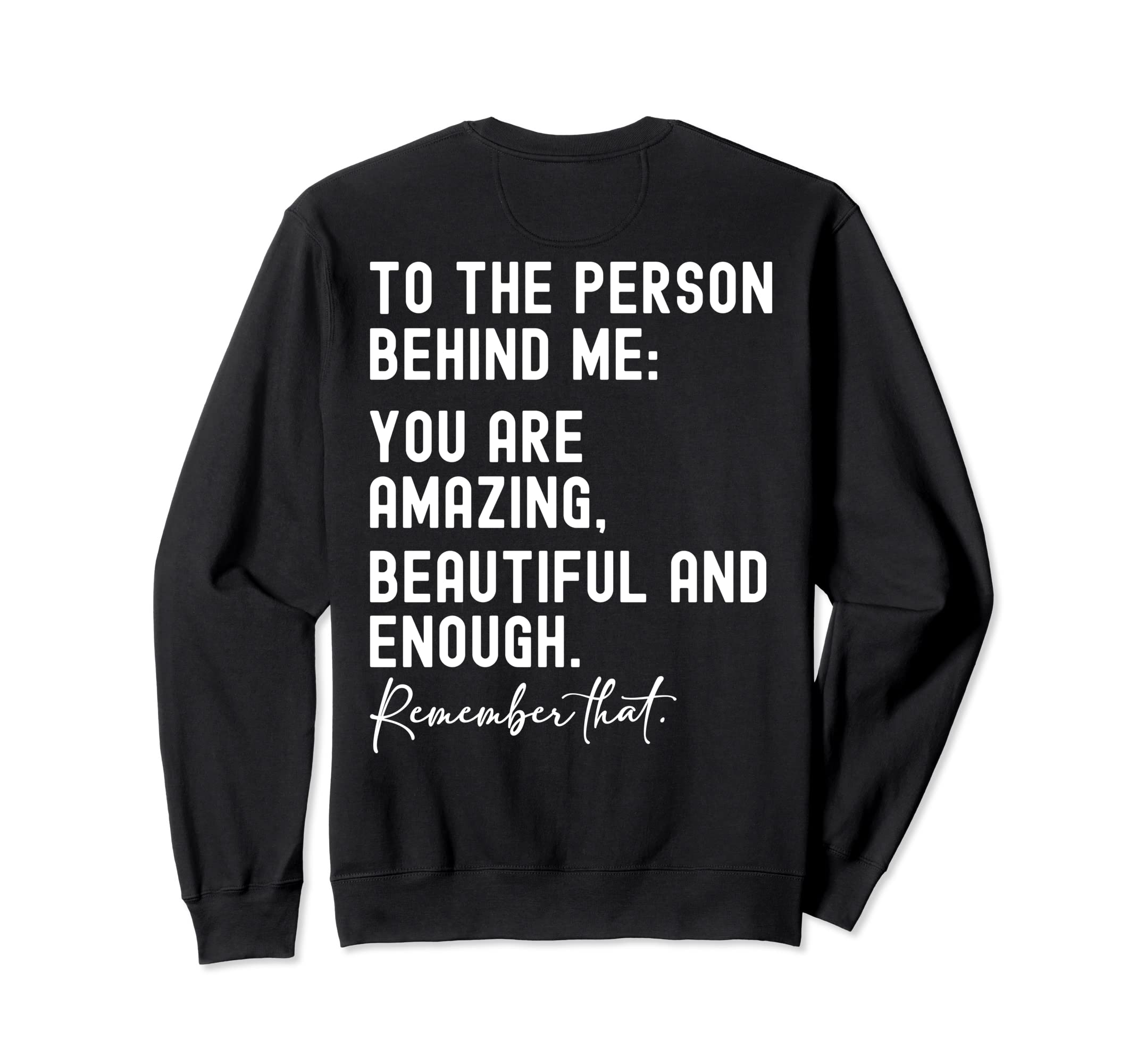 To Person Behind Me You Are Sweatshirt - Casual Everyday Wear Unisex - T-Shirt, Sweatshirt, Hoodie