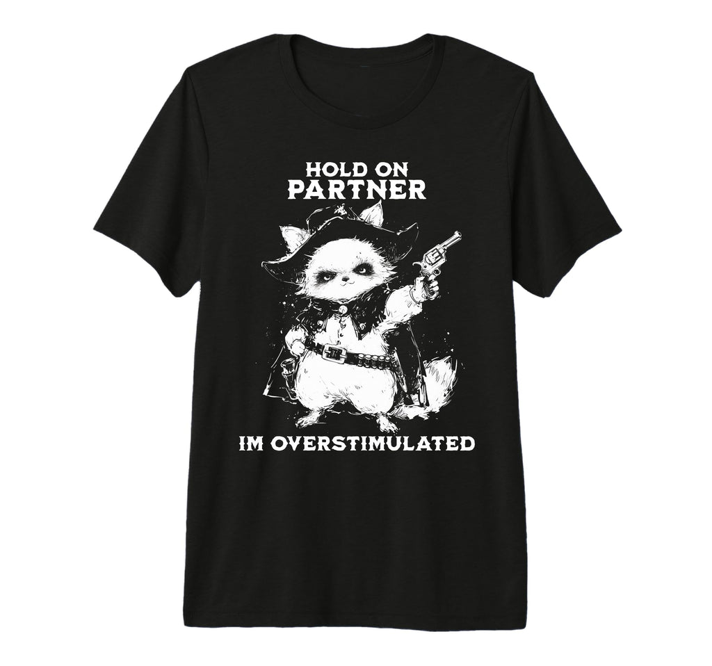 Hold Partner Im Overstimulated Cowboy T-Shirt - Streetwear Style Men Women - T-Shirt, Sweatshirt, Hoodie