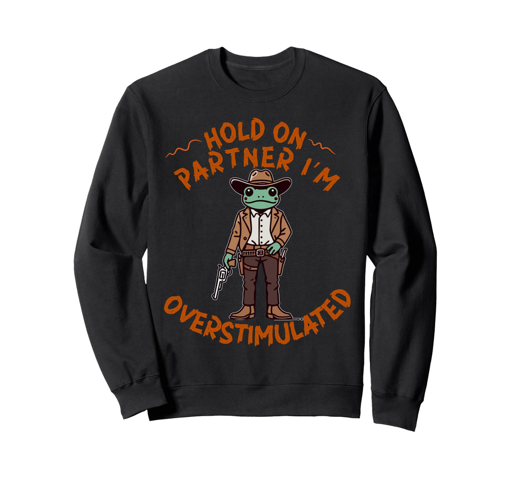 Hold Partner Im Overstimulated Sweatshirt - Streetwear Style for Adults - T-Shirt, Sweatshirt, Hoodie