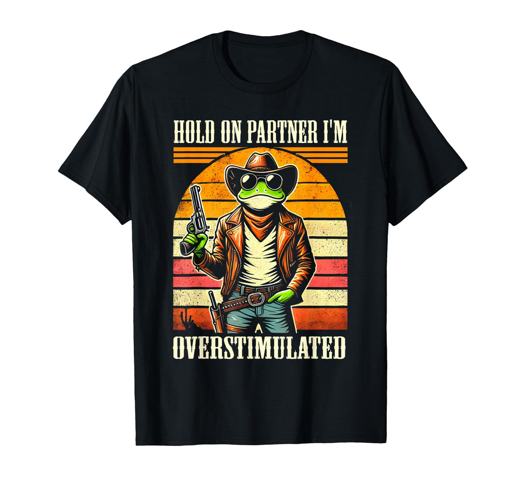 Hold Partner Im Overstimulated T-Shirt - Fun Novelty Design Men Women - T-Shirt, Sweatshirt, Hoodie