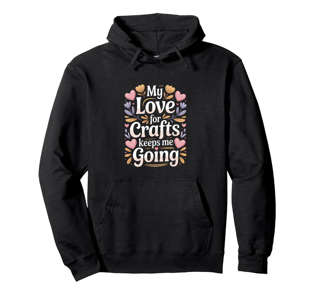 My Love Crafts Keeps Me Going Crafter Hoodie - Minimalist Print for Adults - T-Shirt, Sweatshirt, Hoodie