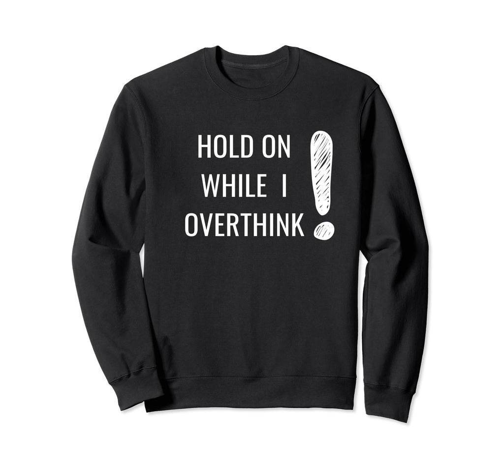 Hold Overthinker Sarcastic Novelty Sweatshirt - Graphic Print Men Women - T-Shirt, Sweatshirt, Hoodie