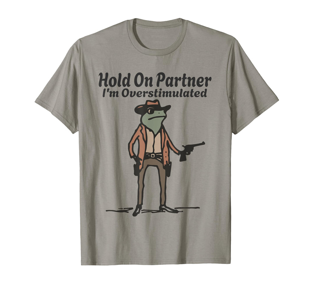 Hold Partner Im Overstimulated Cowboy Frog T-Shirt - Unique Graphic Unisex - T-Shirt, Sweatshirt, Hoodie