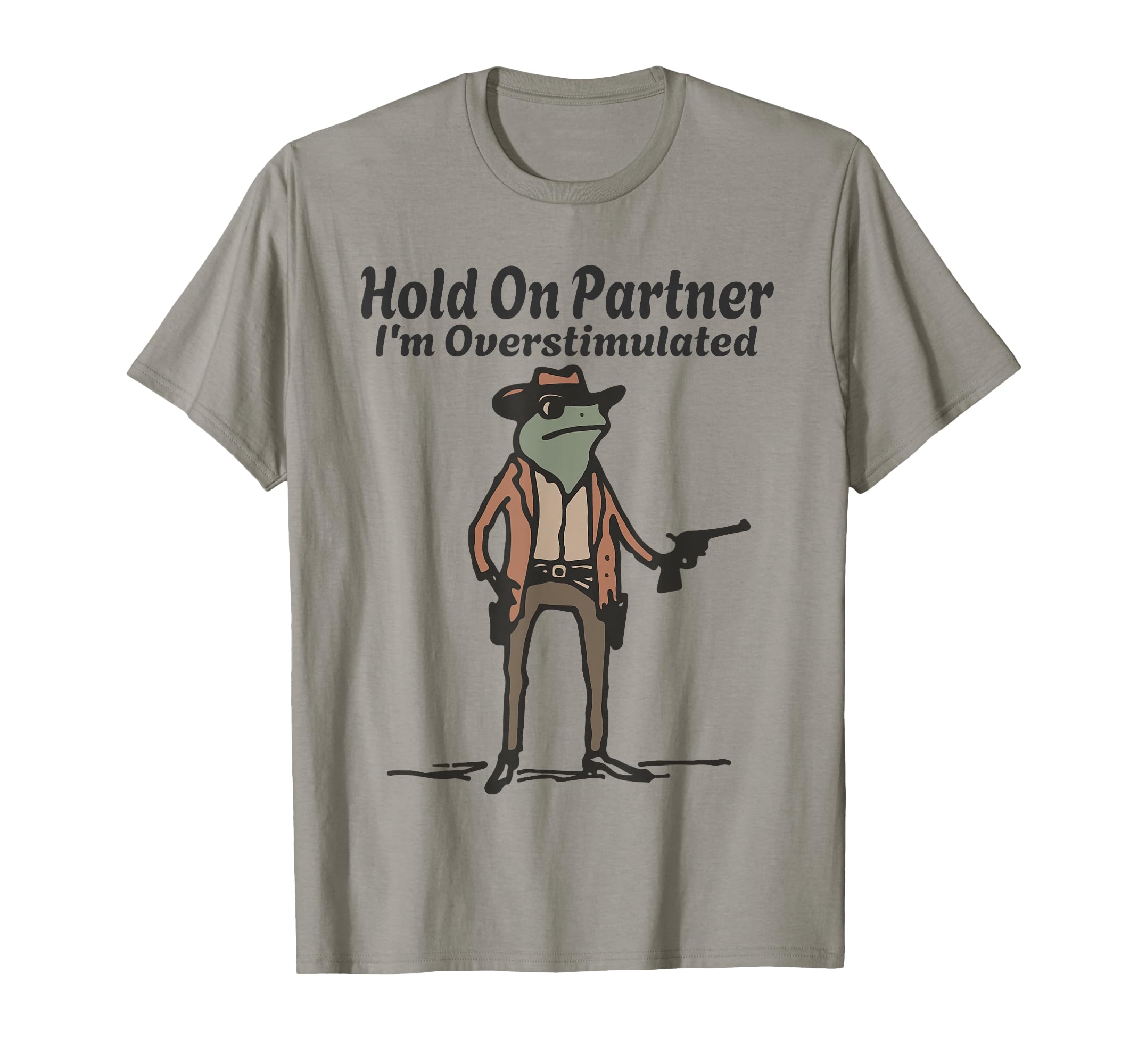 Hold Partner Im Overstimulated Cowboy Frog T-Shirt - Unique Graphic Unisex - T-Shirt, Sweatshirt, Hoodie
