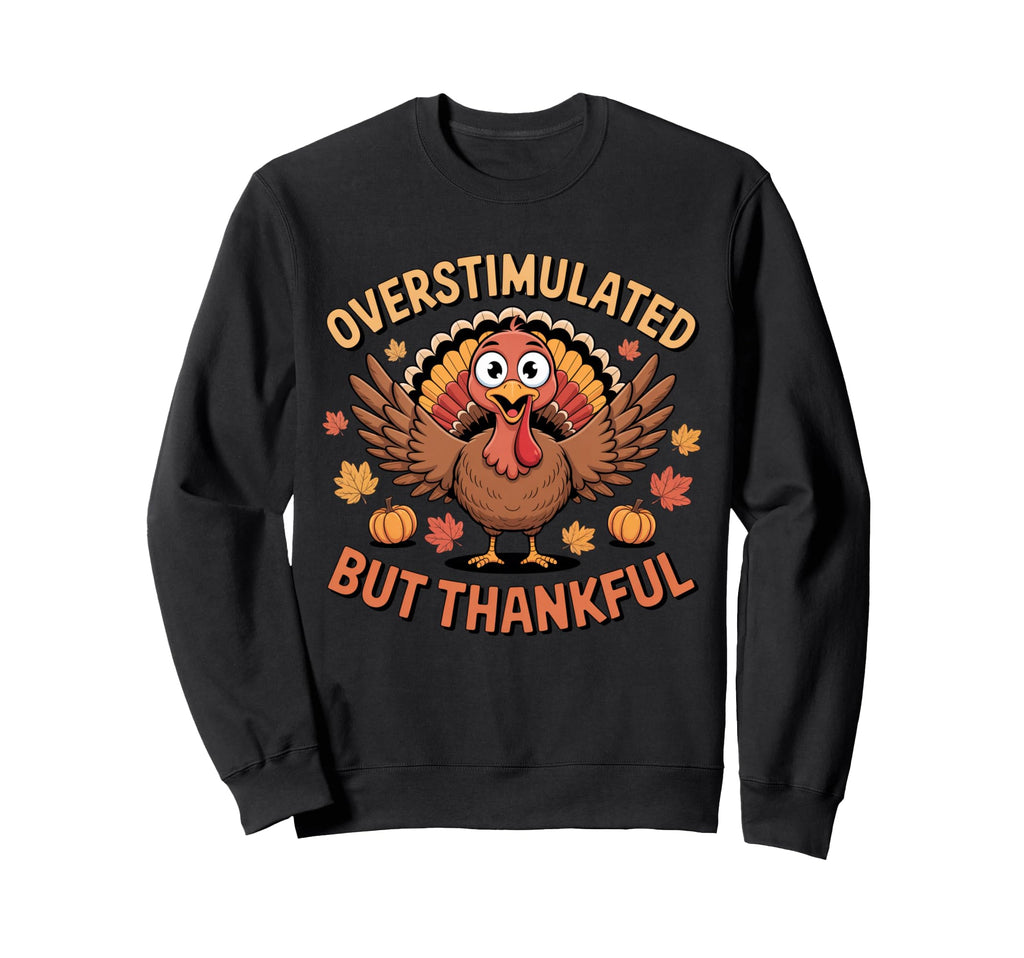 Overstimulated But Thankful Funny Sweatshirt - Novelty Apparel for Adults - T-Shirt, Sweatshirt, Hoodie