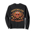 Overstimulated But Thankful Funny Sweatshirt - Novelty Apparel for Adults - T-Shirt, Sweatshirt, Hoodie