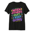 When Others Quit I Keep Going Excuse T-Shirt - Trendy Graphic for Adults - T-Shirt, Sweatshirt, Hoodie