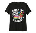 Drink Tea Read Books Be Happy Floral T-Shirt - Trendy Graphic Men Women - T-Shirt, Sweatshirt, Hoodie