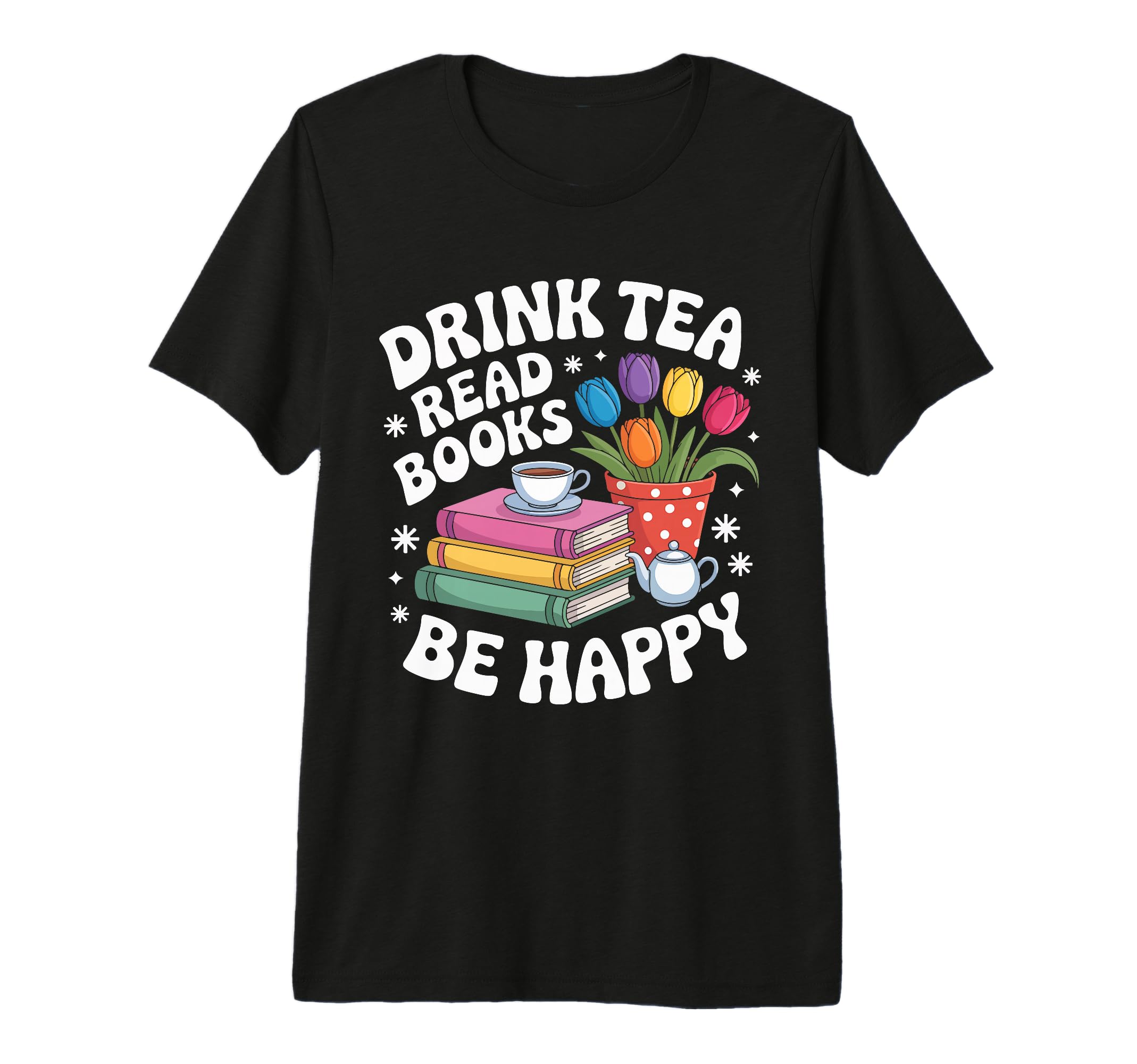 Drink Tea Read Books Be Happy Floral T-Shirt - Trendy Graphic Men Women - T-Shirt, Sweatshirt, Hoodie