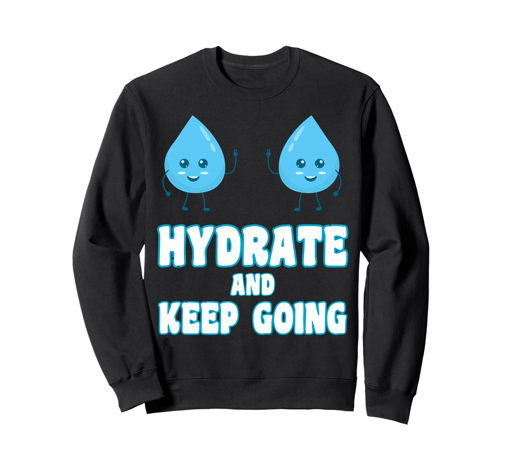 Hydrate And Keeps Going Motivation Sweatshirt - Minimalist Print Men Women - T-Shirt, Sweatshirt, Hoodie