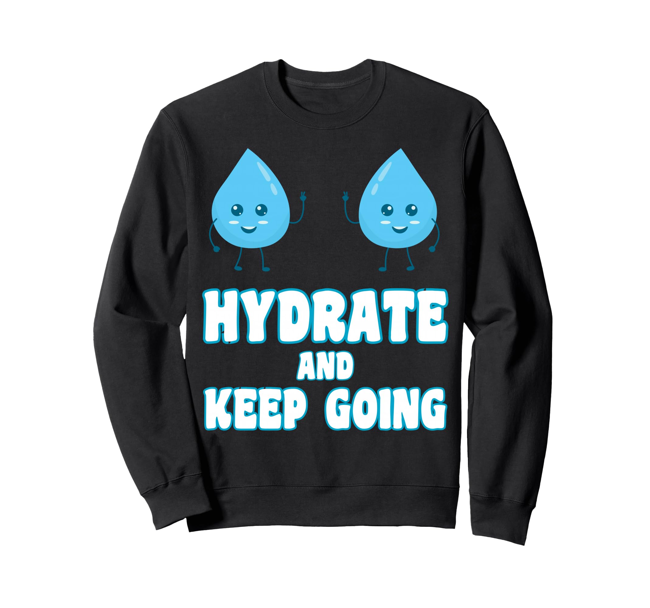 Hydrate And Keeps Going Motivation Sweatshirt - Minimalist Print Men Women - T-Shirt, Sweatshirt, Hoodie