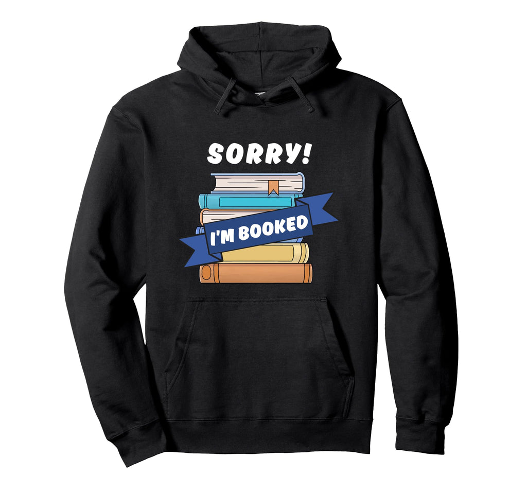 Sorry Im Booked Funny Bookworm Reading Hoodie - Trendy Graphic Men Women - T-Shirt, Sweatshirt, Hoodie