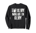 Its Okay Not To Be Ok Large Bold Sweatshirt - Fun Novelty Design Unisex - T-Shirt, Sweatshirt, Hoodie