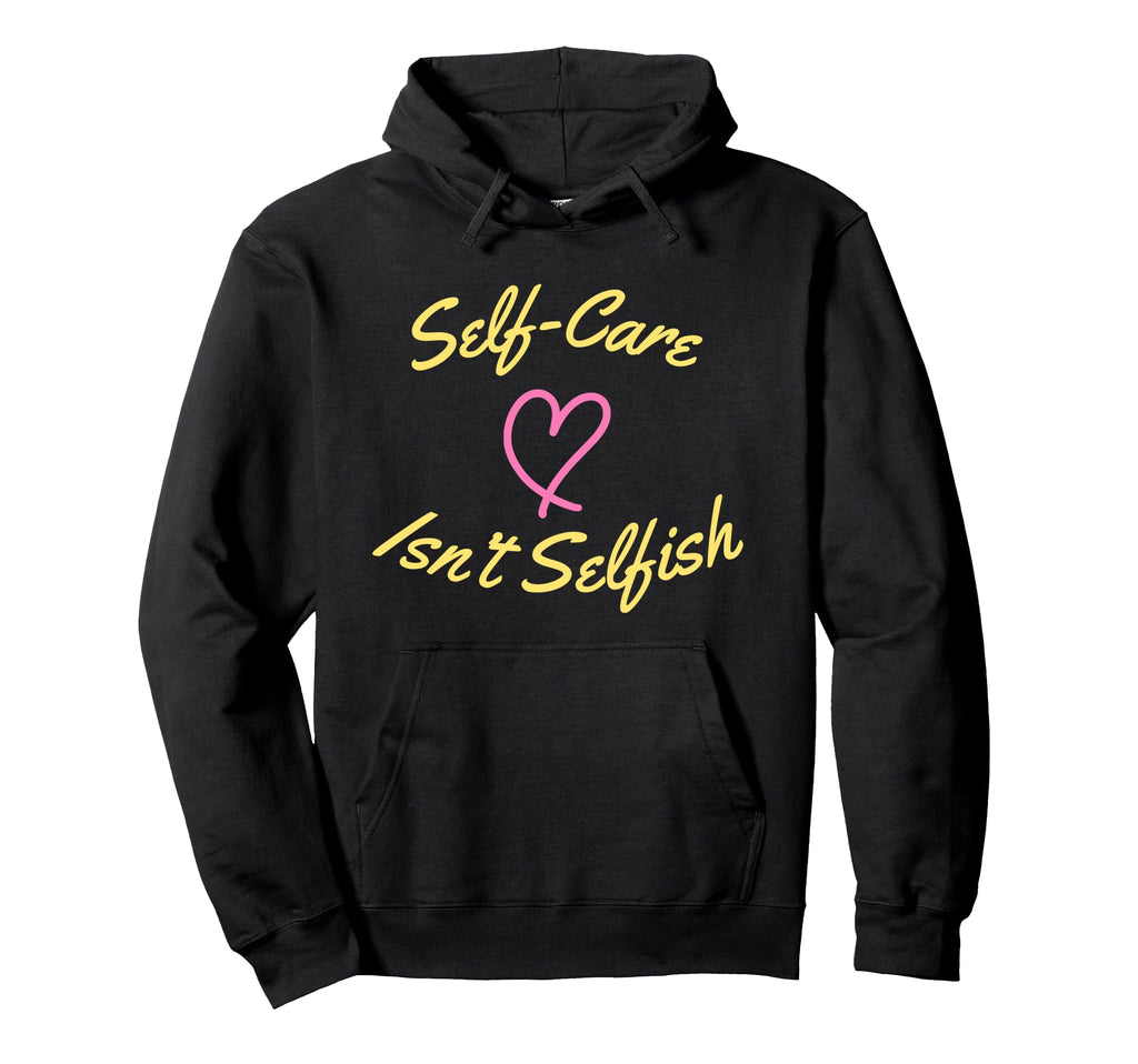 Self Care Isnt Selfish National Hoodie - Minimalist Print Men Women - T-Shirt, Sweatshirt, Hoodie