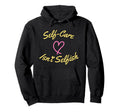 Self Care Isnt Selfish National Hoodie - Minimalist Print Men Women - T-Shirt, Sweatshirt, Hoodie