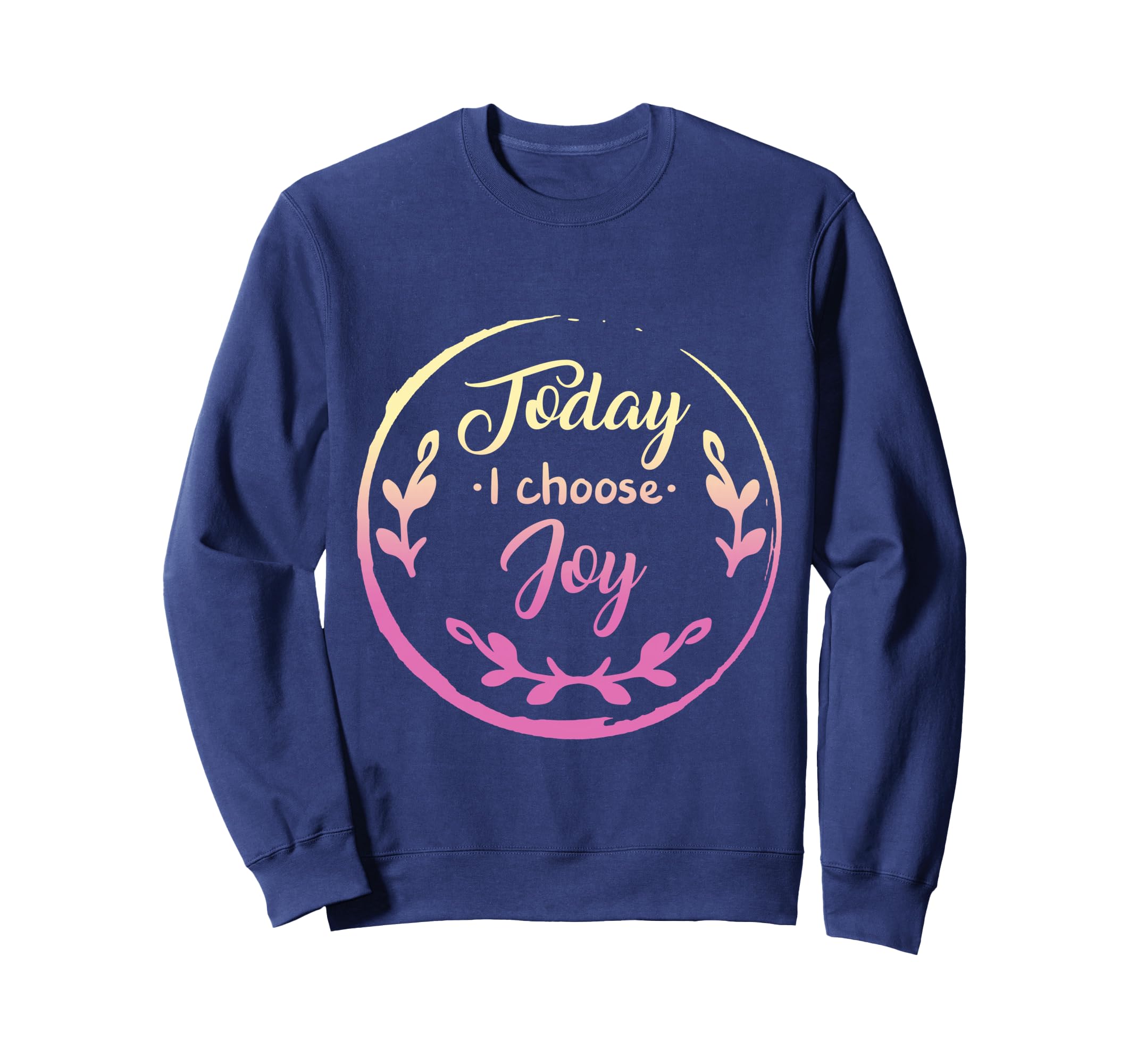 Today I Choose Joy Womens Sweatshirt - Novelty Apparel Men Women - T-Shirt, Sweatshirt, Hoodie