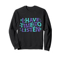 I Have Time To Listen Mental Health Sweatshirt - Graphic Print Unisex - T-Shirt, Sweatshirt, Hoodie