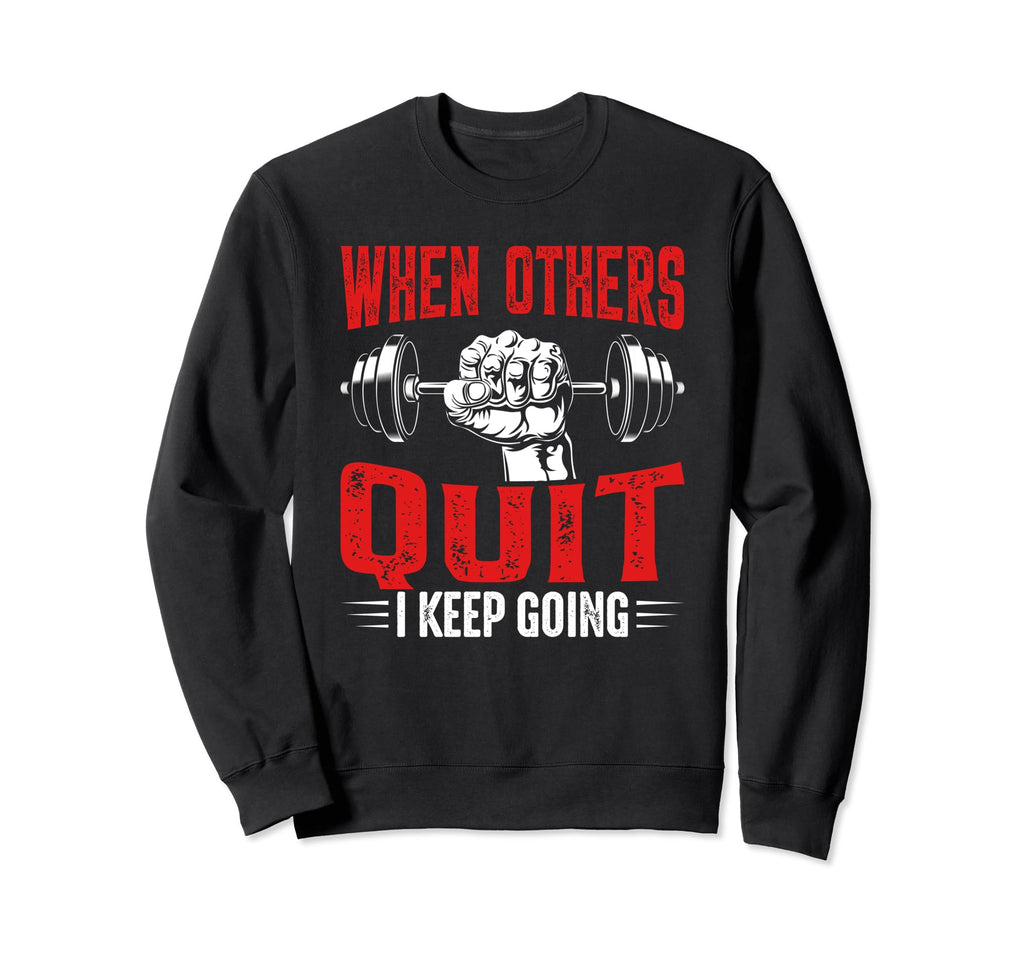 When Others Quit I Keep Going Funny Sweatshirt - Unique Graphic Men Women - T-Shirt, Sweatshirt, Hoodie
