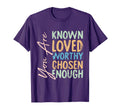 You Are Known Loved Worthy Chosen T-Shirt - Streetwear Style for Adults - T-Shirt, Sweatshirt, Hoodie