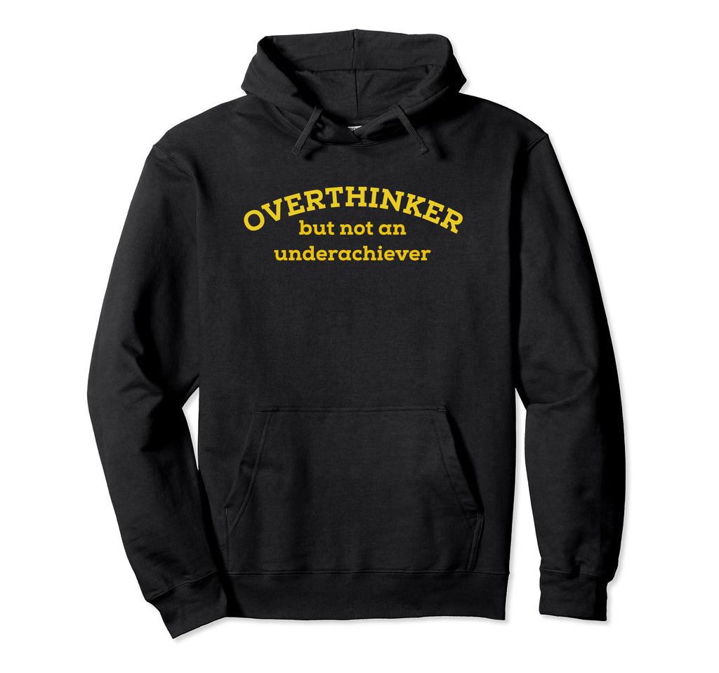 Overthinker But Not Underachiever Hoodie - Custom Art Print Men Women - T-Shirt, Sweatshirt, Hoodie