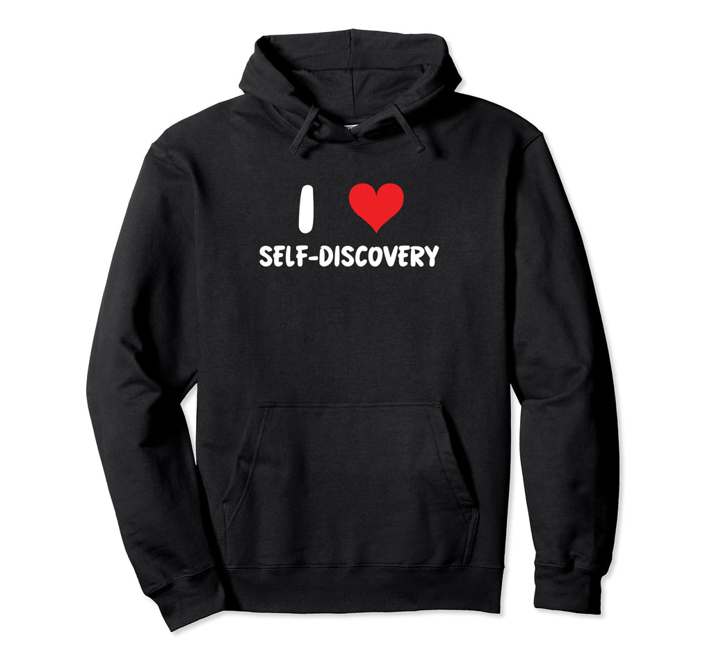 I Love Self Discovery Self Care Hoodie - Fun Novelty Design Men Women - T-Shirt, Sweatshirt, Hoodie