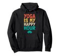 Yoga Is My Happy Hour Meditation Zen Om Hoodie - Novelty Apparel Unisex - T-Shirt, Sweatshirt, Hoodie