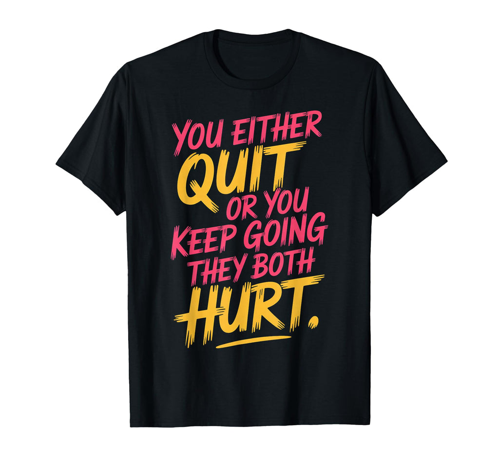 You Either Quit Or You Keep Going T-Shirt - Casual Everyday Wear Unisex - T-Shirt, Sweatshirt, Hoodie