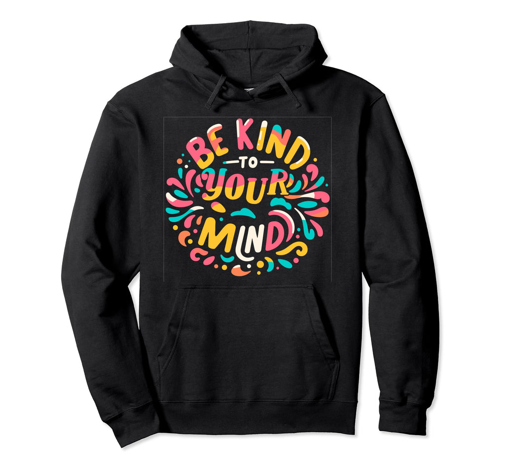 Be Kind To Your Mind Funny Mental Hoodie - Fun Novelty Design Unisex - T-Shirt, Sweatshirt, Hoodie