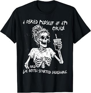 I Asked Myself If Im Okay Skeleton Coffee Funny Saying Women T-Shirt Unisex T-shirt, Sweatshirt, Hoodie, Long Sleeve Tee - T-Shirt, Sweatshirt, Hoodie