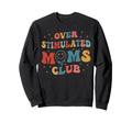 Overstimulated Moms Club Groovy Funny Sweatshirt - Unique Graphic Unisex - T-Shirt, Sweatshirt, Hoodie