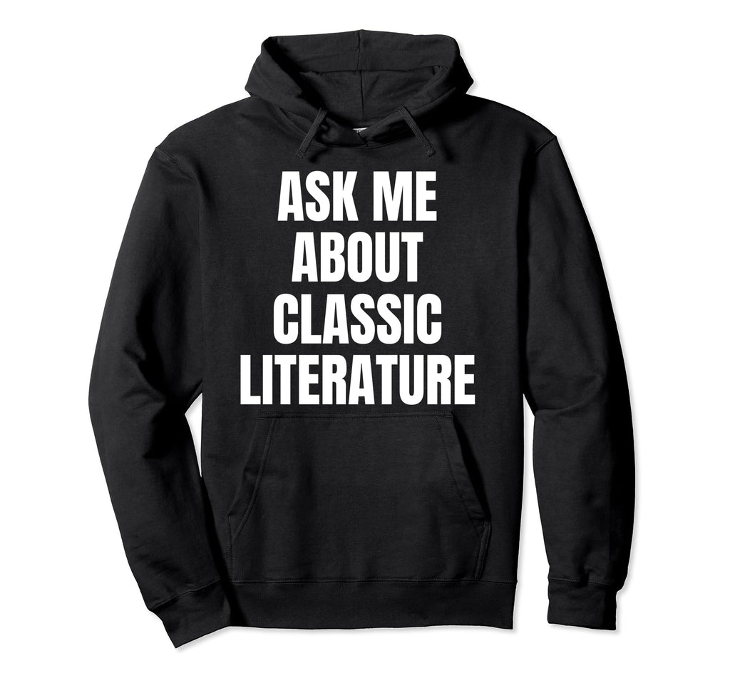 Ask Me About Literature Hobby Funny Hoodie - Novelty Apparel Men Women - T-Shirt, Sweatshirt, Hoodie