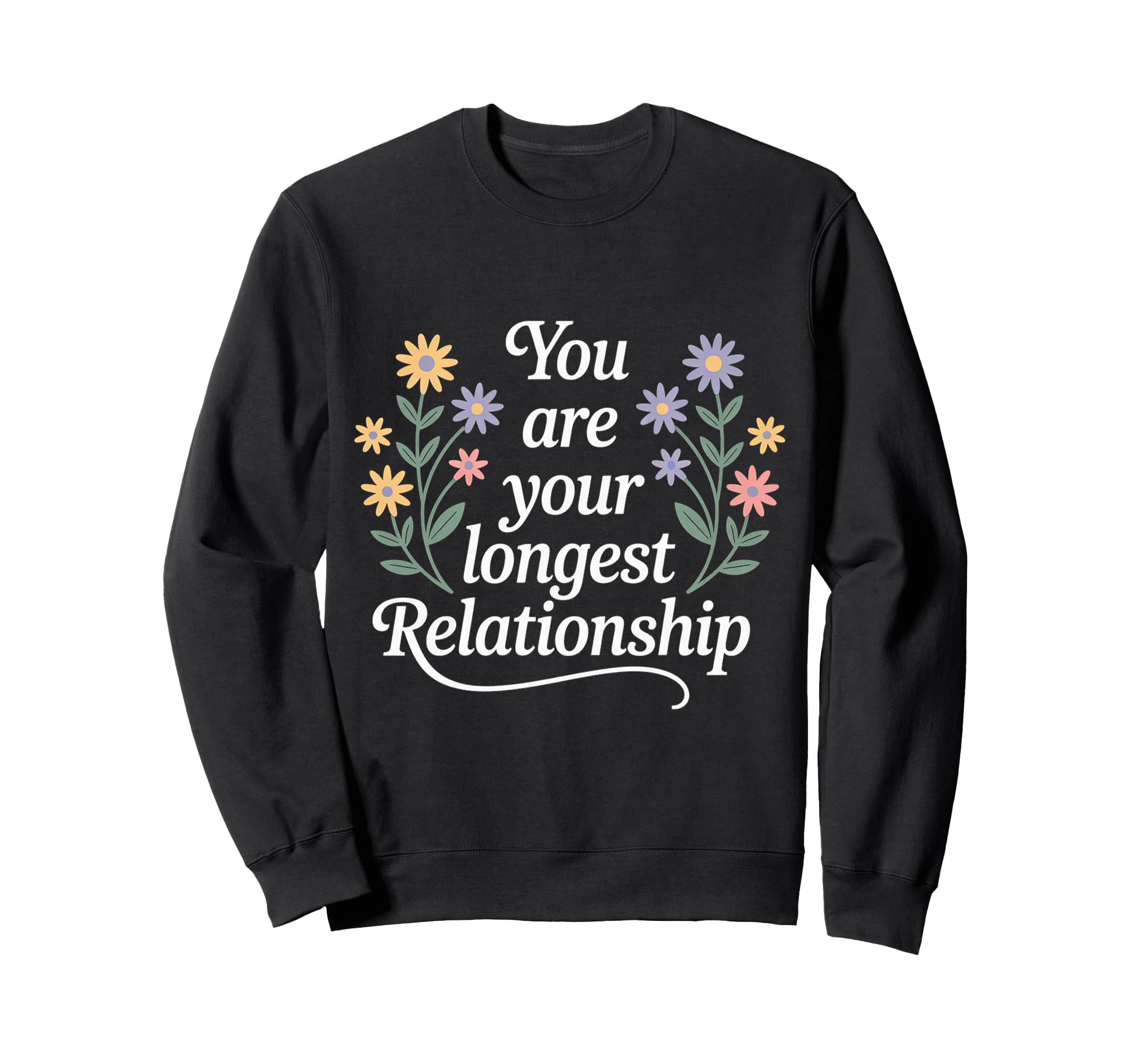 You Are Your Longest Relationship Sweatshirt - Trendy Graphic Men Women - T-Shirt, Sweatshirt, Hoodie