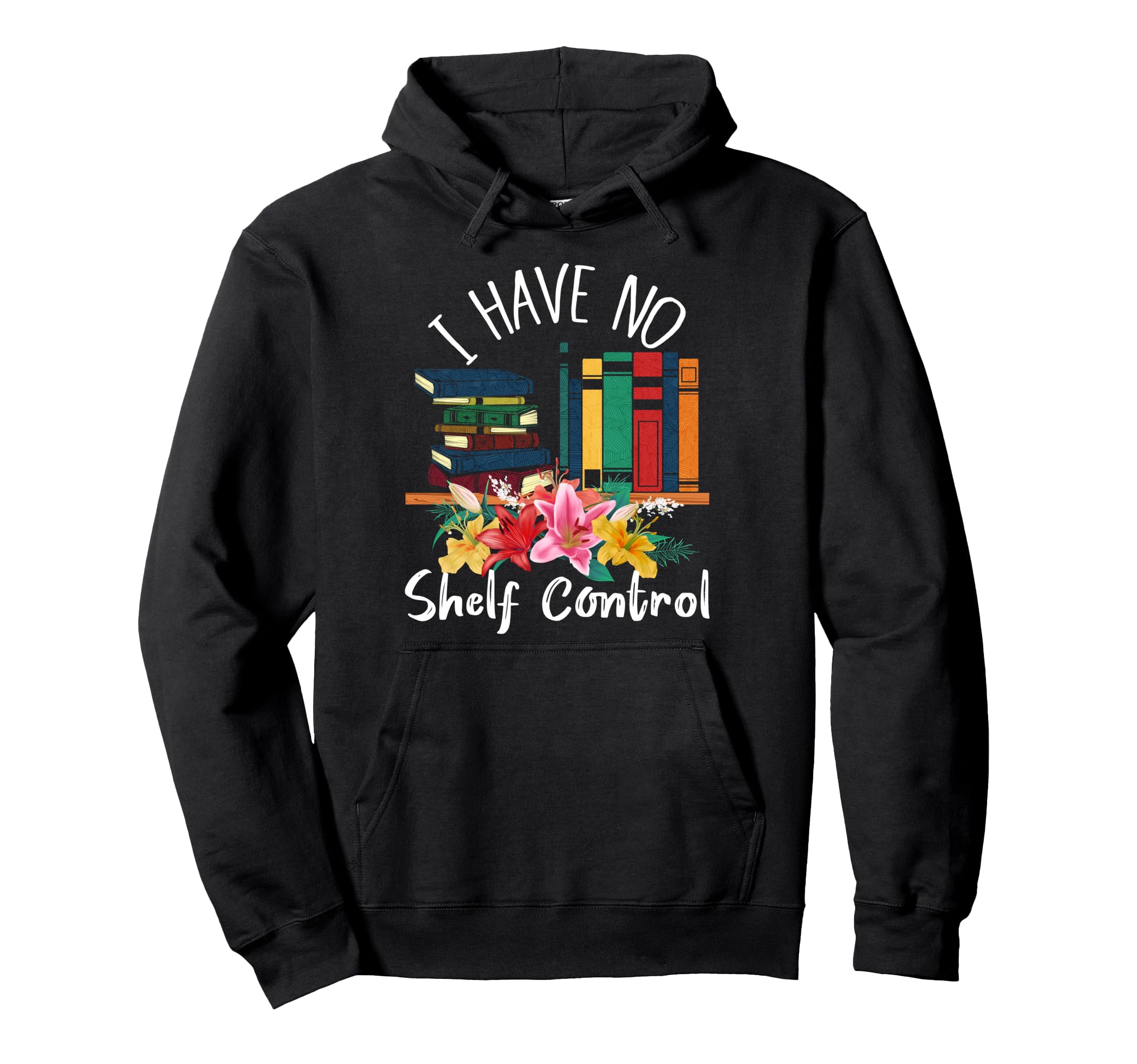 I Have No Shelf Control Book Lover Hoodie - Custom Art Print Unisex - T-Shirt, Sweatshirt, Hoodie