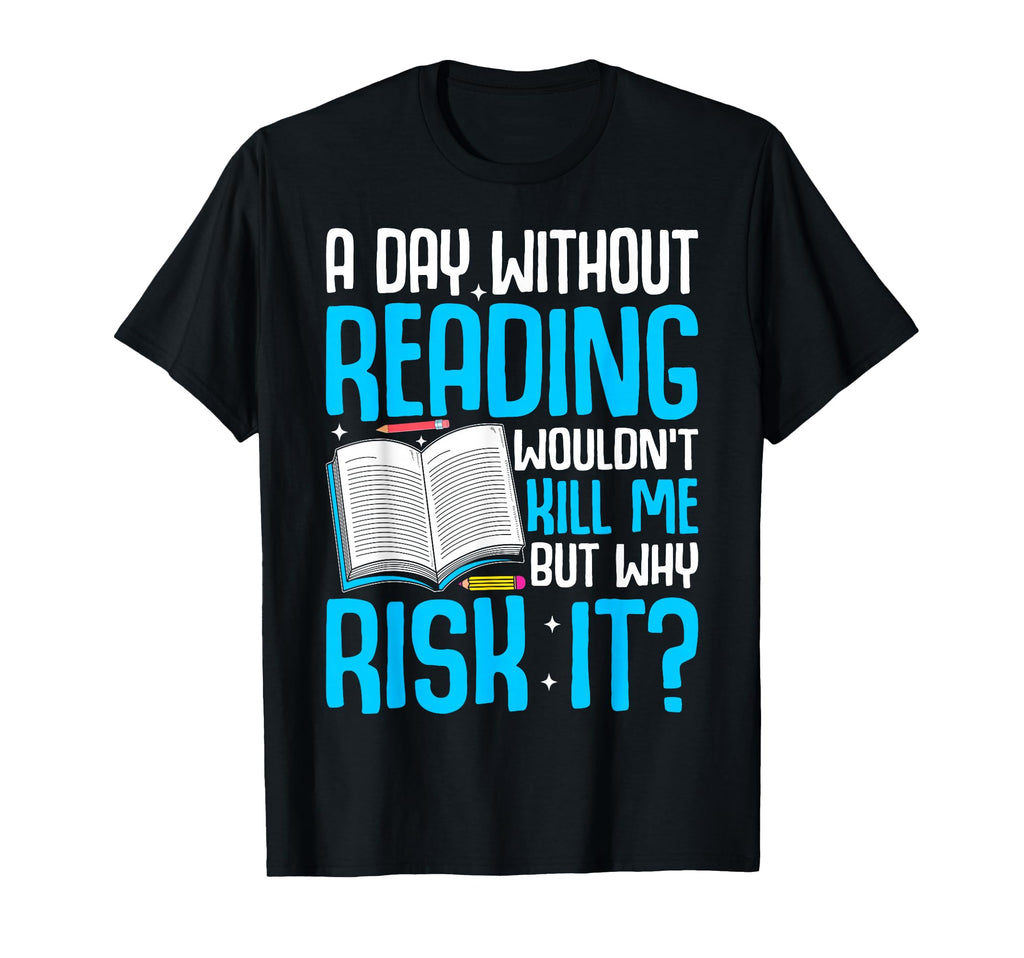 Day Without Reading Wouldnt Kill Me But T-Shirt - Trendy Graphic Men Women - T-Shirt, Sweatshirt, Hoodie