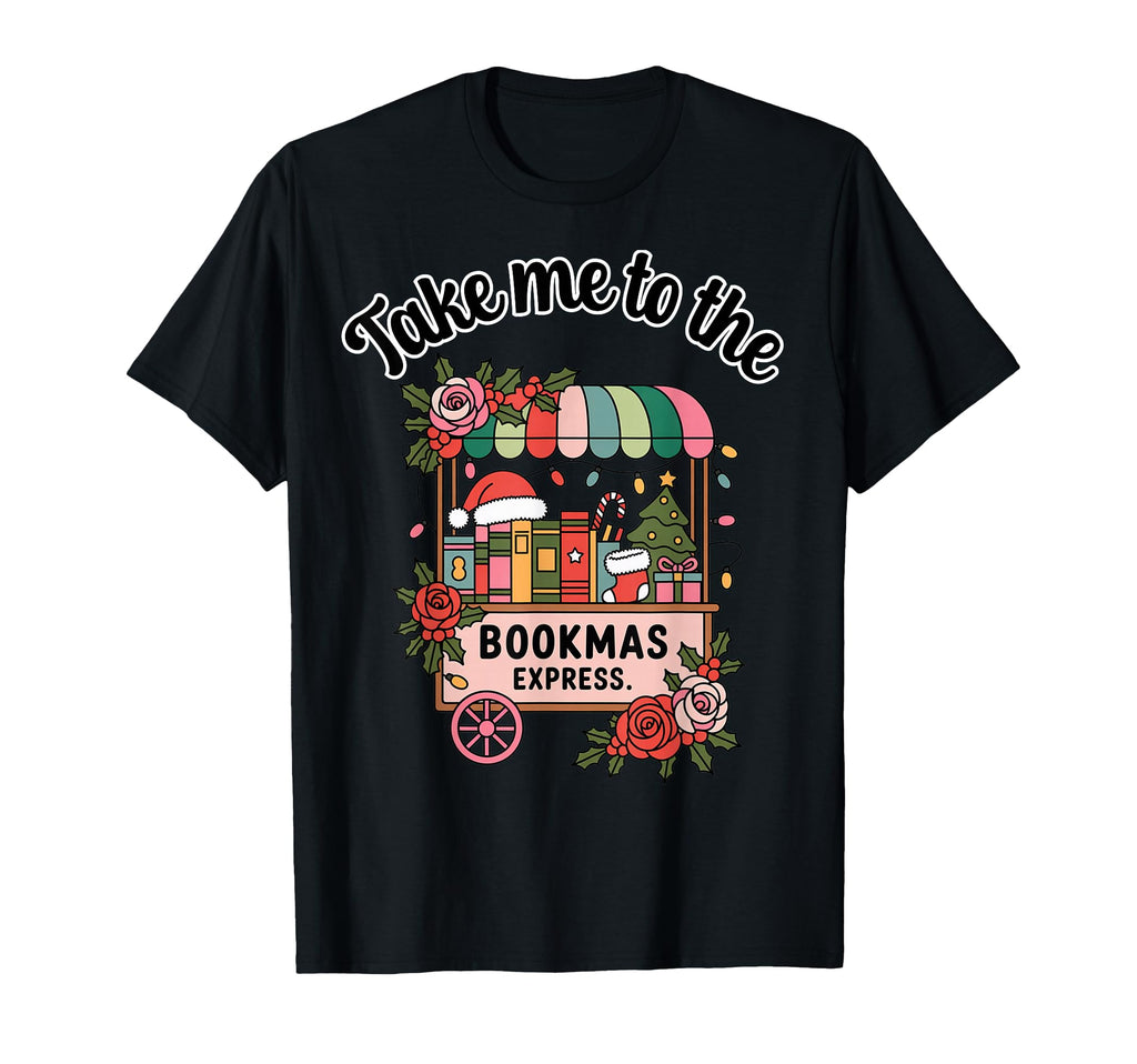 Book Lover Take Me To Bookmas Express T-Shirt - Streetwear Style Unisex - T-Shirt, Sweatshirt, Hoodie