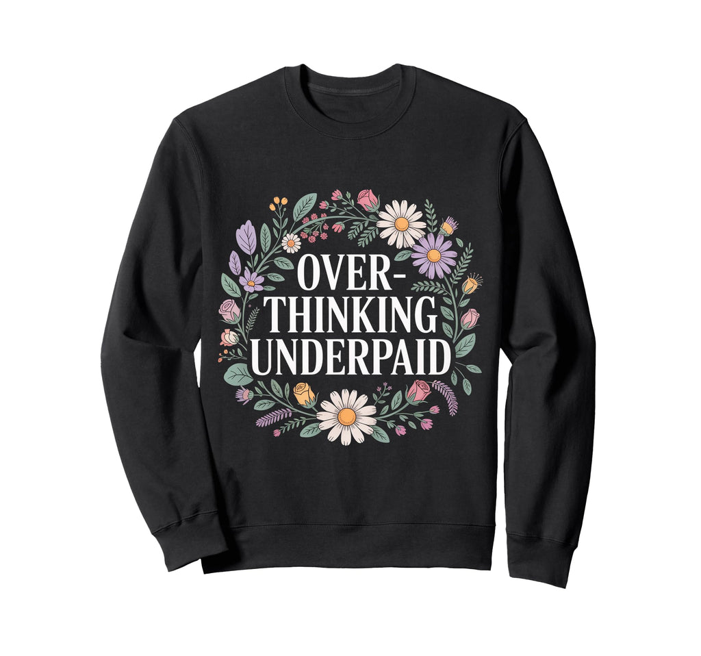 Overthinking Underpaid Employee Sweatshirt - Fun Novelty Design Unisex - T-Shirt, Sweatshirt, Hoodie